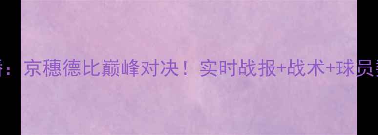 图片 国安vs恒大高清直播：京穗德比巅峰对决！实时战报+战术+球员数据（附观看指南）