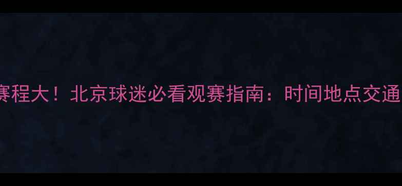 图片 国安今晚中超赛程大！北京球迷必看观赛指南：时间地点交通全攻略🏟️⚽2