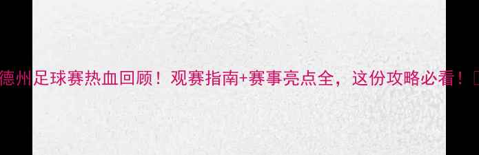 图片 国家杯德州足球赛热血回顾！观赛指南+赛事亮点全，这份攻略必看！🏆⚽️1