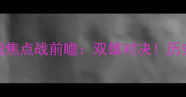 图片 基马诺克vs克莱德英超焦点战前瞻：双雄对决！历史交锋+球队现状深度2