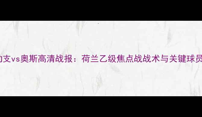 图片 多德勒支vs奥斯高清战报：荷兰乙级焦点战战术与关键球员对决1