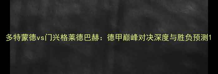 图片 多特蒙德vs门兴格莱德巴赫：德甲巅峰对决深度与胜负预测1
