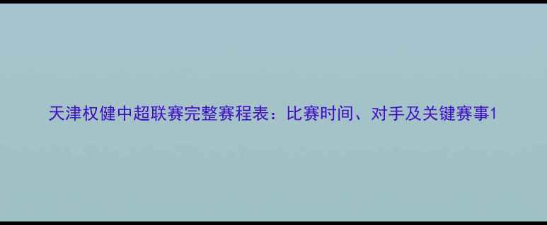 图片 天津权健中超联赛完整赛程表：比赛时间、对手及关键赛事1