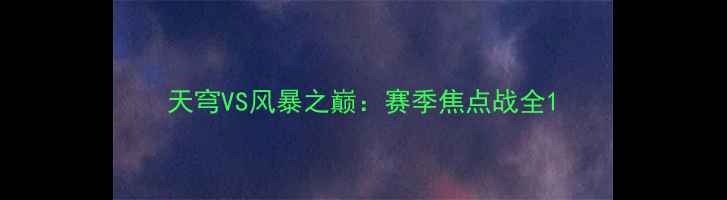 图片 天穹VS风暴之巅：赛季焦点战全1