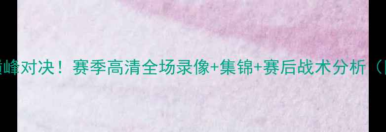 图片 奇才vs猛龙足球巅峰对决！赛季高清全场录像+集锦+赛后战术分析（附关键进球时刻）