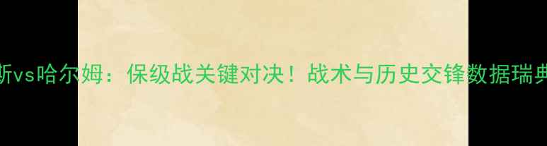 图片 奥斯特桑斯vs哈尔姆：保级战关键对决！战术与历史交锋数据瑞典超焦点战