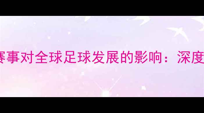 图片 奥运会足球赛事对全球足球发展的影响：深度与未来趋势1