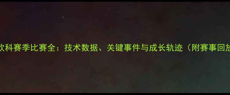 图片 小克利钦科赛季比赛全：技术数据、关键事件与成长轨迹（附赛事回放链接）