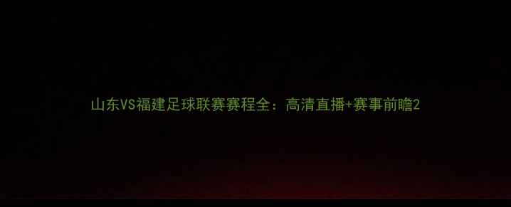 图片 山东VS福建足球联赛赛程全：高清直播+赛事前瞻2
