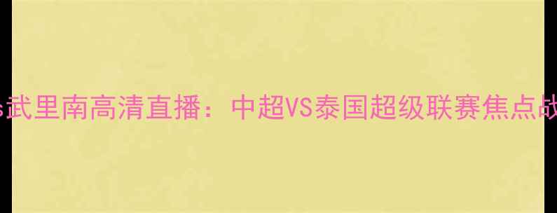图片 山东鲁能vs武里南高清直播：中超VS泰国超级联赛焦点战前瞻深度1