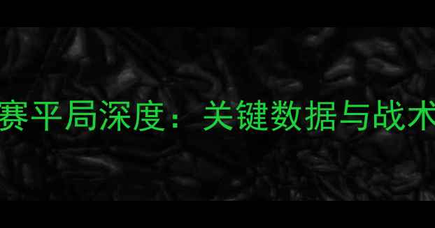 图片 巴西vs墨西哥比赛平局深度：关键数据与战术（附赛况回顾）