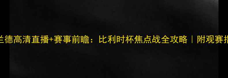 图片 布鲁日vs华斯兰德高清直播+赛事前瞻：比利时杯焦点战全攻略｜附观赛指南&投注技巧1
