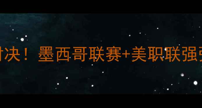 图片 帕丘卡vs老虎大学南美双雄世纪对决！墨西哥联赛+美职联强强碰撞，战术+历史恩怨全公开🔥2