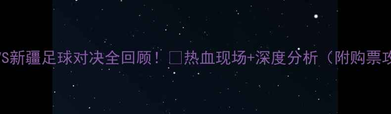 图片 广州VS新疆足球对决全回顾！🔥热血现场+深度分析（附购票攻略）