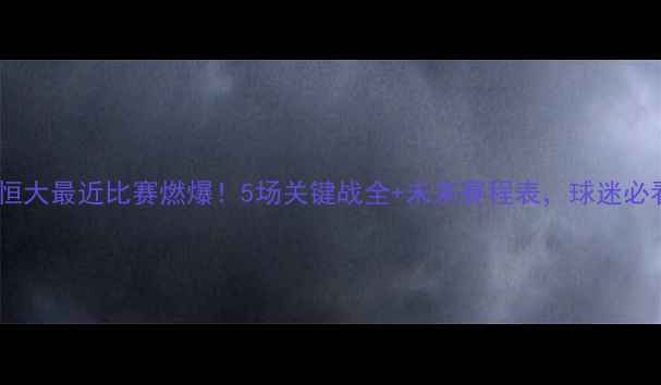 图片 广州恒大最近比赛燃爆！5场关键战全+未来赛程表，球迷必看！2