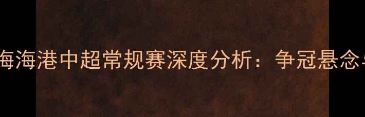 图片 广州队vs上海海港中超常规赛深度分析：争冠悬念与战术博弈2