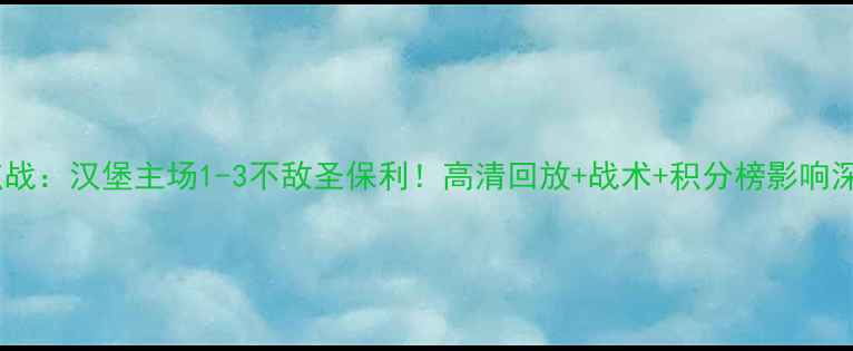 图片 德乙焦点战：汉堡主场1-3不敌圣保利！高清回放+战术+积分榜影响深度解读1