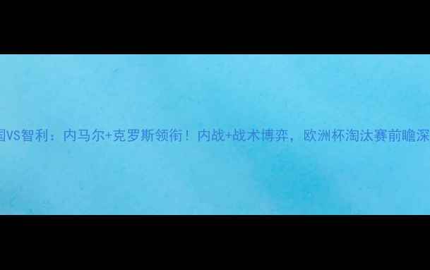 图片 德国VS智利：内马尔+克罗斯领衔！内战+战术博弈，欧洲杯淘汰赛前瞻深度1