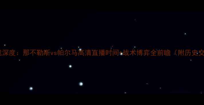 图片 意甲焦点战深度：那不勒斯vs帕尔马高清直播时间+战术博弈全前瞻（附历史交锋数据）2