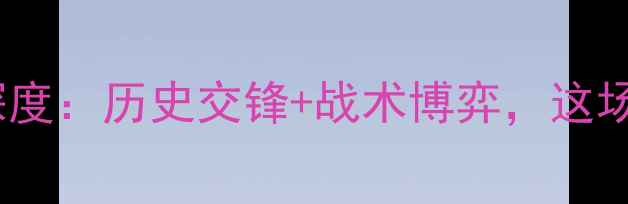图片 意甲焦点战罗马vs恩特拉深度：历史交锋+战术博弈，这场强强对话谁将主宰比分？1