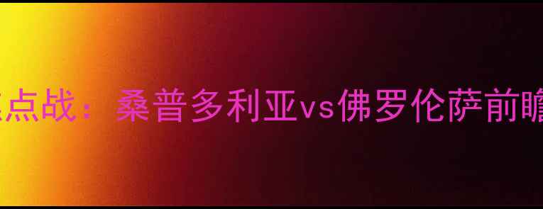 图片 意甲焦点战：桑普多利亚vs佛罗伦萨前瞻分析2