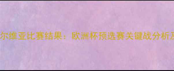 图片 拜仁慕尼黑vs塞尔维亚比赛结果：欧洲杯预选赛关键战分析及赛后数据解读2