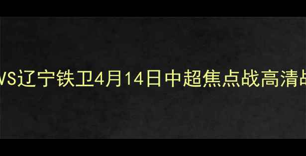 图片 新疆天山雪豹VS辽宁铁卫4月14日中超焦点战高清战报+深度战术