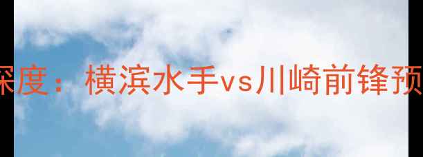 图片 日职联焦点战深度：横滨水手vs川崎前锋预测及数据解读2