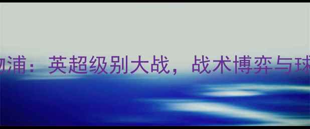 图片 曼城VS利物浦：英超级别大战，战术博弈与球迷狂欢全1