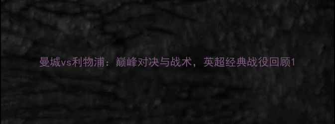 图片 曼城vs利物浦：巅峰对决与战术，英超经典战役回顾1