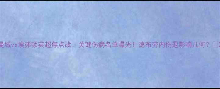 图片 曼城vs埃弗顿英超焦点战：关键伤病名单曝光！德布劳内伤退影响几何？🔥2