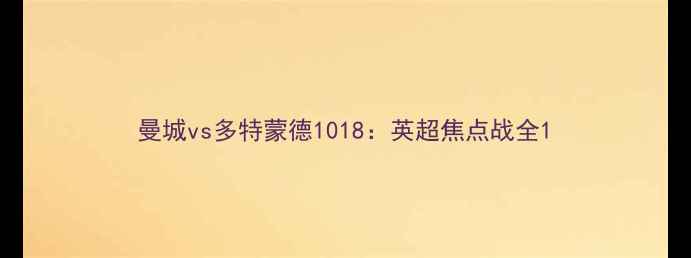 图片 曼城vs多特蒙德1018：英超焦点战全1