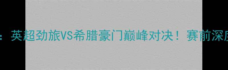 图片 曼城vs奥林匹奥：英超劲旅VS希腊豪门巅峰对决！赛前深度+独家观赛指南