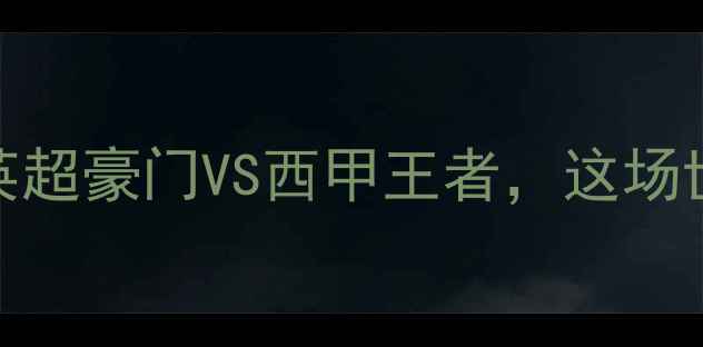 图片 曼城vs巴塞罗那巅峰对决：英超豪门VS西甲王者，这场世纪之战将如何改写足球史？