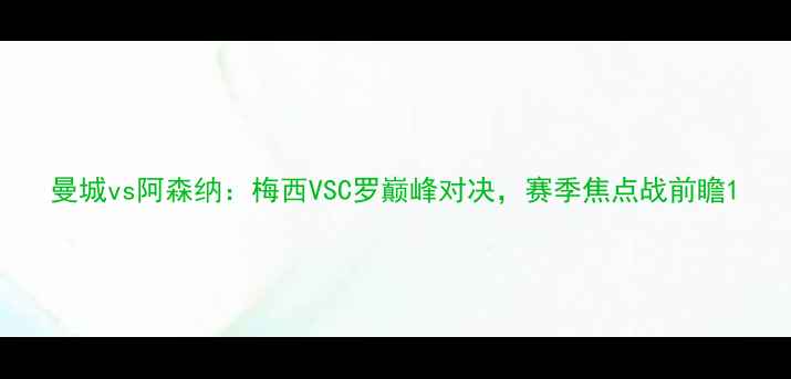 图片 曼城vs阿森纳：梅西VSC罗巅峰对决，赛季焦点战前瞻1