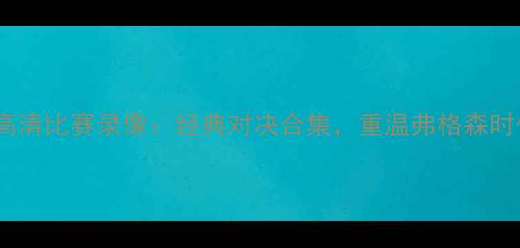 图片 曼联08赛季高清比赛录像：经典对决合集，重温弗格森时代巅峰时刻2