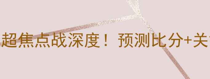 图片 曼联vs切尔西：英超焦点战深度！预测比分+关键球员与战术布局