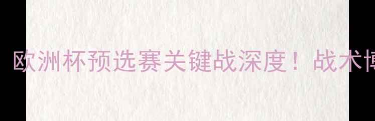 图片 本菲卡vs瓜达拉哈拉：欧洲杯预选赛关键战深度！战术博弈+球员数据全公开2