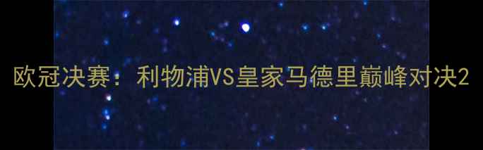 图片 欧冠决赛：利物浦VS皇家马德里巅峰对决2