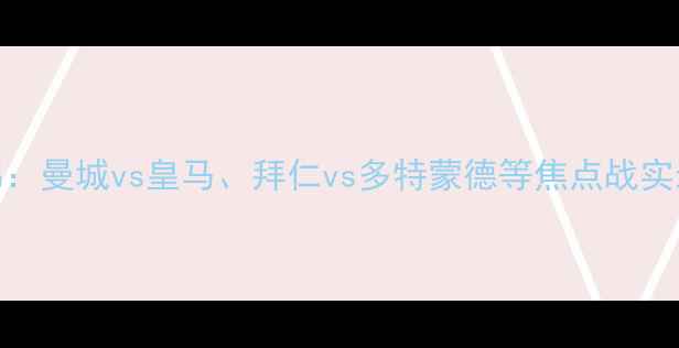 图片 欧洲五大联赛高清比赛集锦：曼城vs皇马、拜仁vs多特蒙德等焦点战实录｜足球比赛录像下载攻略