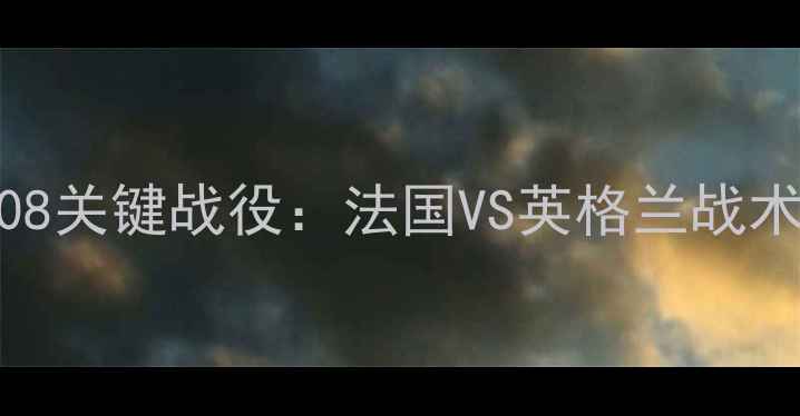 图片 欧洲杯14决赛｜17108关键战役：法国VS英格兰战术博弈与点球决胜全1