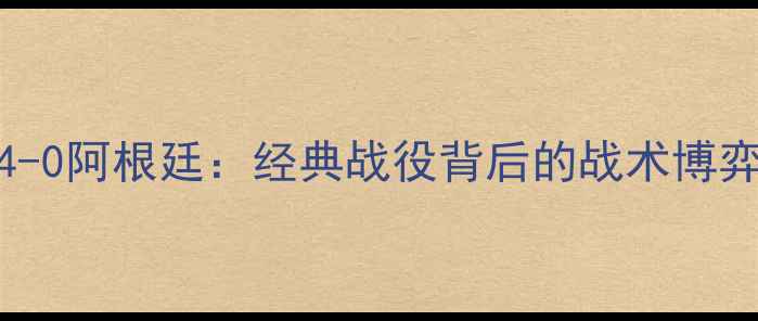 图片 欧洲杯德国4-0阿根廷：经典战役背后的战术博弈与历史意义