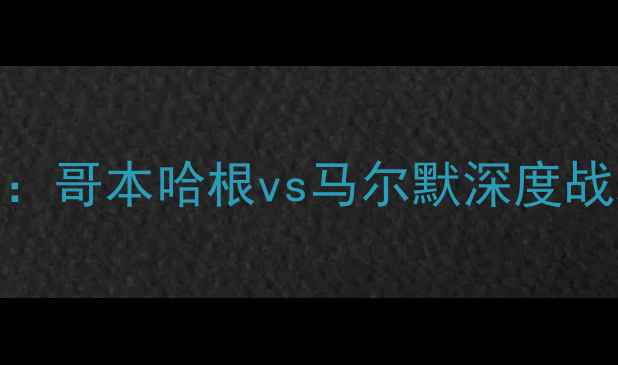 图片 欧洲杯预选赛：哥本哈根vs马尔默深度战术与胜负预测
