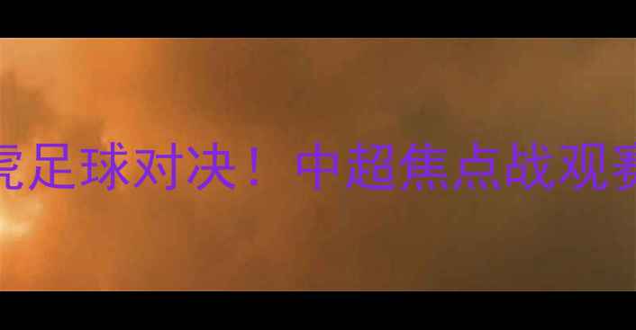 图片 江苏队vs天津津门虎足球对决！中超焦点战观赛指南+历史交锋全2