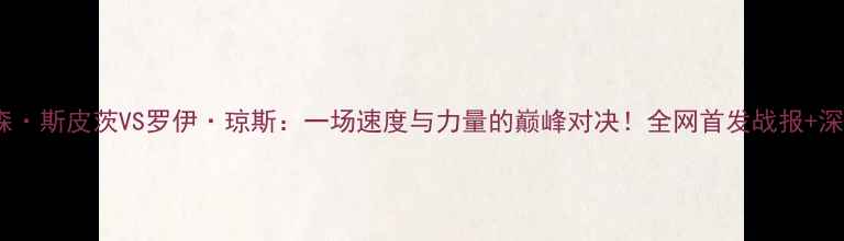 图片 泰森·斯皮茨VS罗伊·琼斯：一场速度与力量的巅峰对决！全网首发战报+深度1