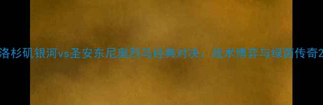 图片 洛杉矶银河vs圣安东尼奥烈马经典对决：战术博弈与绿茵传奇2