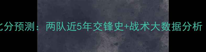 图片 深度特鲁瓦vs索肖比分预测：两队近5年交锋史+战术大数据分析（附关键球员状态）