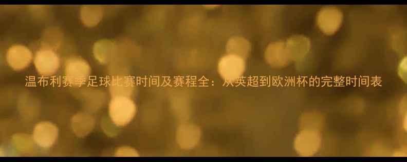 图片 温布利赛季足球比赛时间及赛程全：从英超到欧洲杯的完整时间表