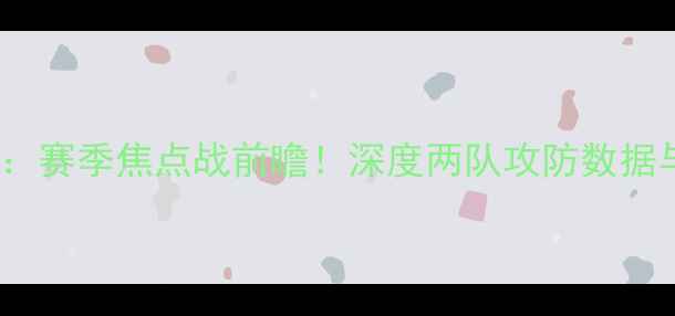 图片 湖人VS爵士：赛季焦点战前瞻！深度两队攻防数据与战术布局1