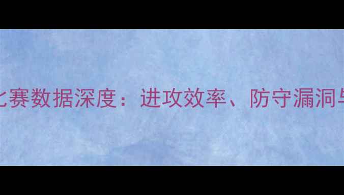 图片 湖人vs马刺足球比赛数据深度：进攻效率、防守漏洞与战术博弈全复盘